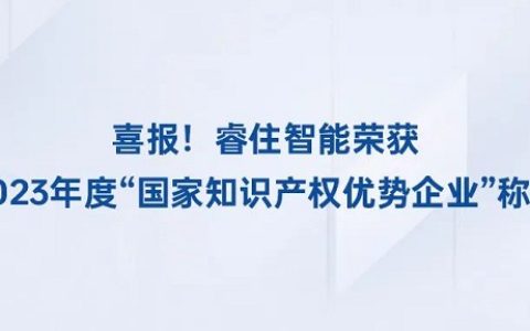 获国家级荣誉！睿住智能入选“国家知识产权优势企业”