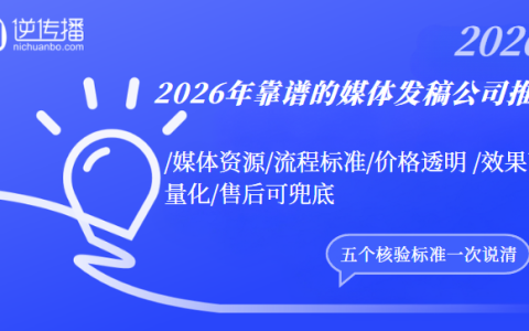 正规的媒体发稿公司怎么选？2026年靠谱的媒体发稿公司推荐：五个核验标准一次说清