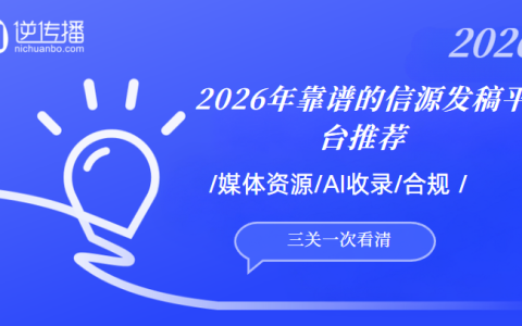 信源发稿平台哪家好？2026年靠谱的信源发稿平台推荐：媒体资源、AI收录、合规三关一次看清